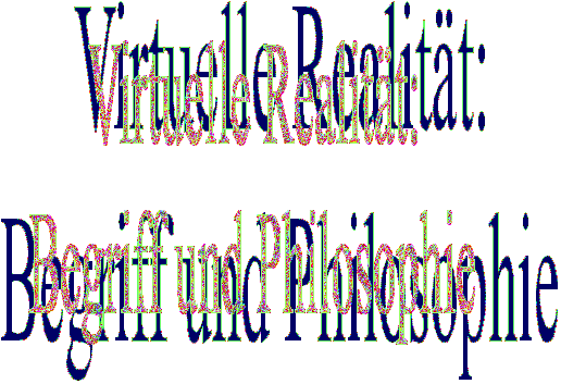 Virtuelle Realität:
Begriff und Philosophie
